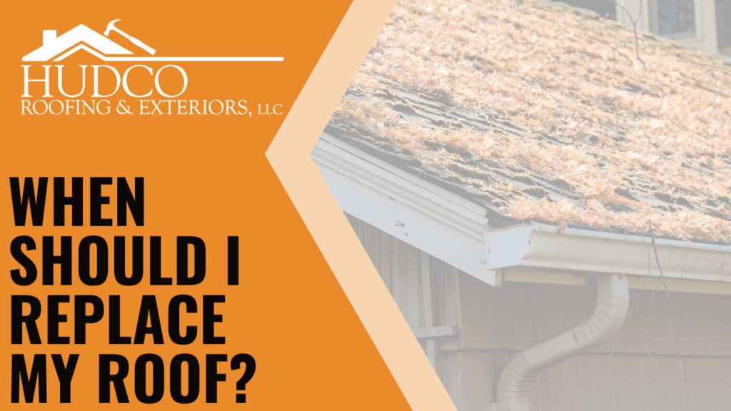 When Should I Replace My Roof HUDCO Roofing And Exteriors