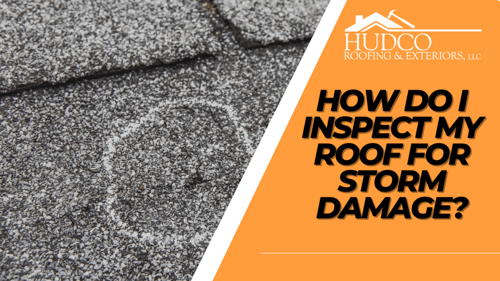How-Do-I-Inspect-My-Roof-for-Storm-Damage?