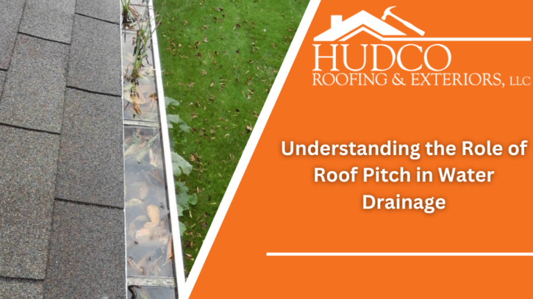 The image shows a close-up of a roof with shingles on the left and a filled gutter beside it. On the right, there's an orange background with a white logo for "Hudco Roofing & Exteriors, LLC" and the text "Understanding the Role of Roof Pitch in Water Drainage.